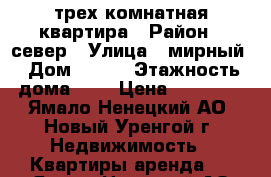 трех комнатная квартира › Район ­ север › Улица ­ мирный › Дом ­ 4/2 › Этажность дома ­ 9 › Цена ­ 50 000 - Ямало-Ненецкий АО, Новый Уренгой г. Недвижимость » Квартиры аренда   . Ямало-Ненецкий АО